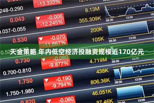 天金策略 年内低空经济投融资规模近170亿元