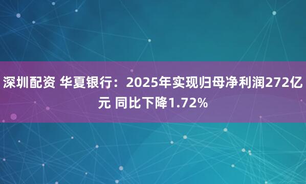 深圳配资 华夏银行：2025年实现归母净利润272亿元 同比下降1.72%