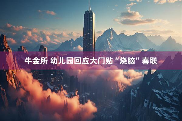 牛金所 幼儿园回应大门贴“烧脑”春联