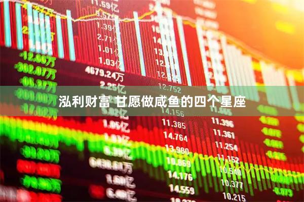 泓利财富 甘愿做咸鱼的四个星座