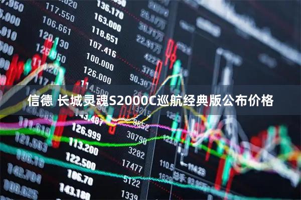 信德 长城灵魂S2000C巡航经典版公布价格
