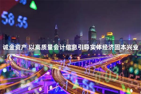 诚金资产 以高质量会计信息引导实体经济固本兴业